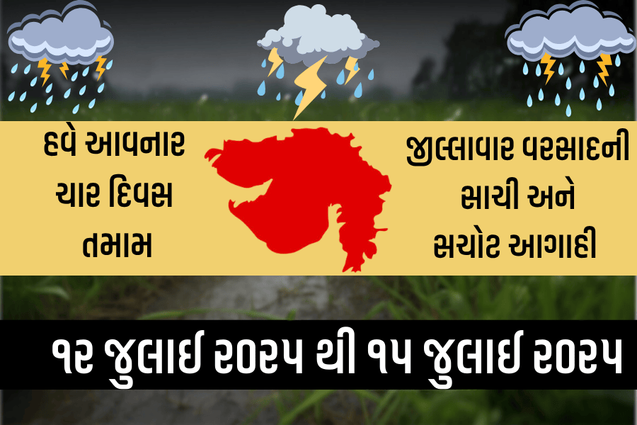 આવનાર ચાર દિવસ જીલ્લાવાર વરસાદ ની સાચી અને સચોટ આગાહી (૧૨ જુલાઈ ૨૦૨૫ થી ૧૫ જુલાઈ ૨૦૨૫)