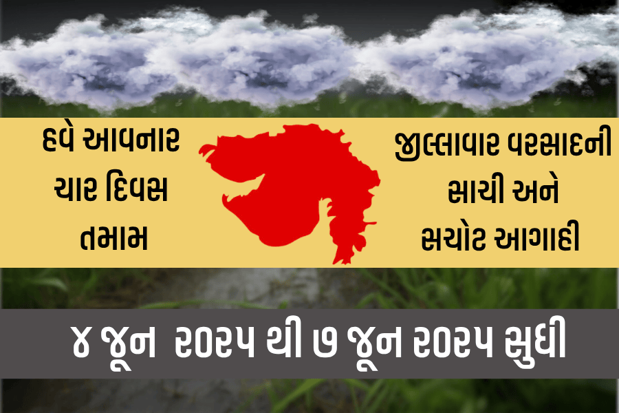 હવે આવનાર ચાર દિવસ ગુજરાતના તમામ જીલ્લાની વરસાદની આગાહી (૪ જૂન ૨૦૨૫ થી ૭ જૂન ૨૦૨૫ સુધી)