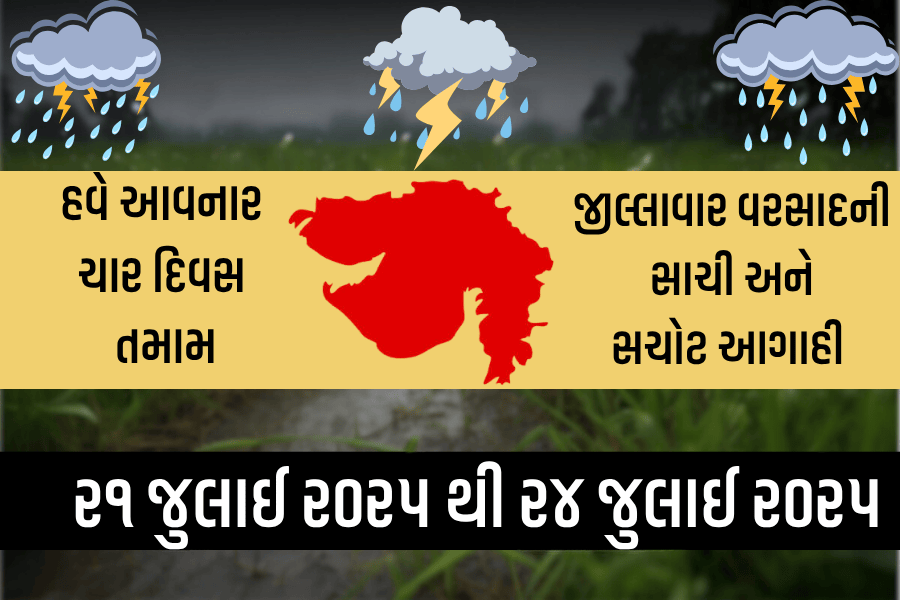 આવનાર ચાર દિવસ જીલ્લાવાર વરસાદ ની સાચી અને સચોટ આગાહી - ૨૧ જુલાઈ ૨૦૨૫ થી ૨૪ જુલાઈ ૨૦૨૫